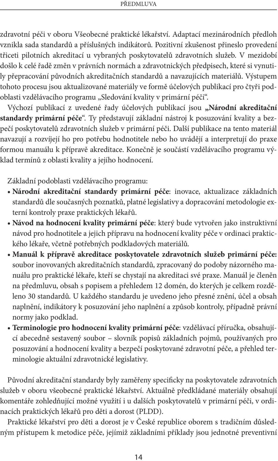 V mezidobí došlo k celé řadě změn v právních normách a zdravotnických předpisech, které si vynutily přepracování původních akreditačních standardů a navazujících materiálů.