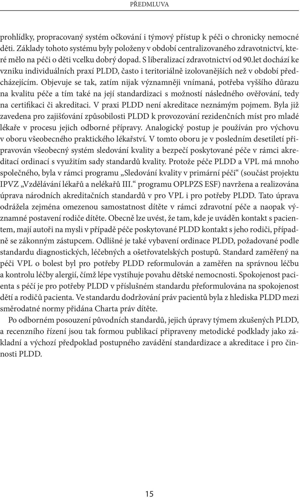 let dochází ke vzniku individuálních praxí PLDD, často i teritoriálně izolovanějších než v období předcházejícím.