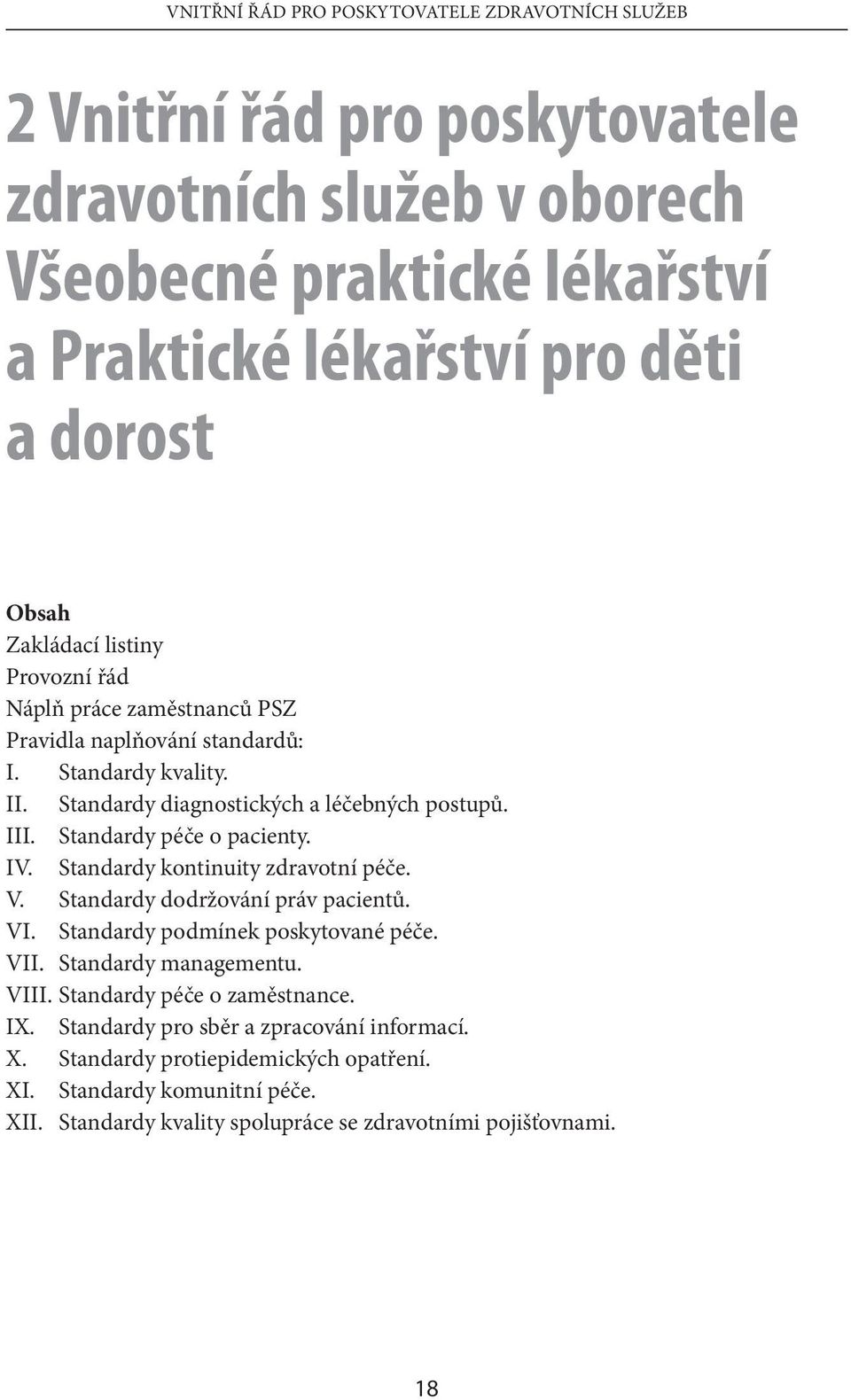 Standardy péče o pacienty. IV. Standardy kontinuity zdravotní péče. V. Standardy dodržování práv pacientů. VI. Standardy podmínek poskytované péče. VII. Standardy managementu. VIII.