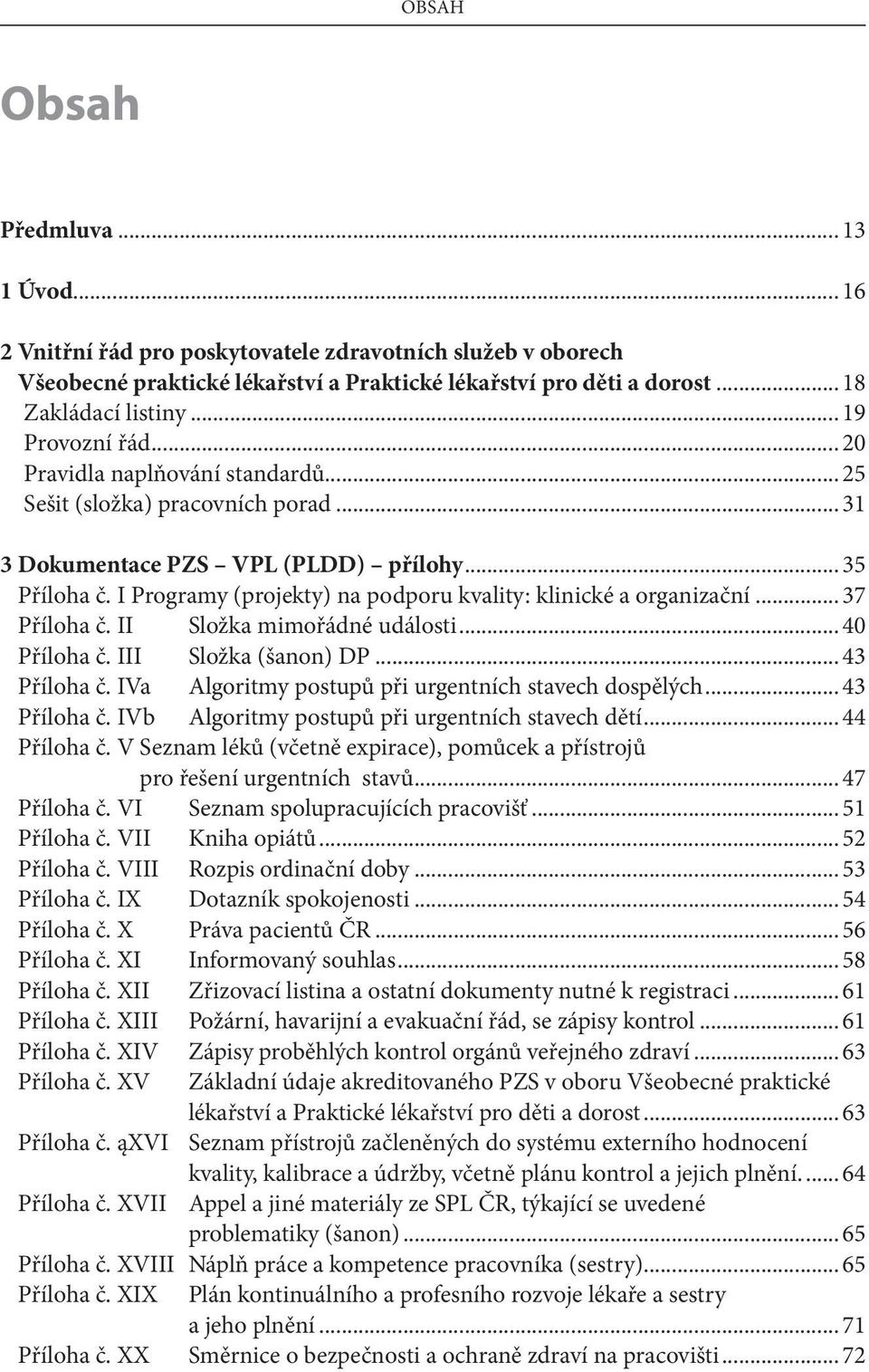 I Programy (projekty) na podporu kvality: klinické a organizační... 37 Příloha č. II Složka mimořádné události... 40 Příloha č. III Složka (šanon) DP... 43 Příloha č.