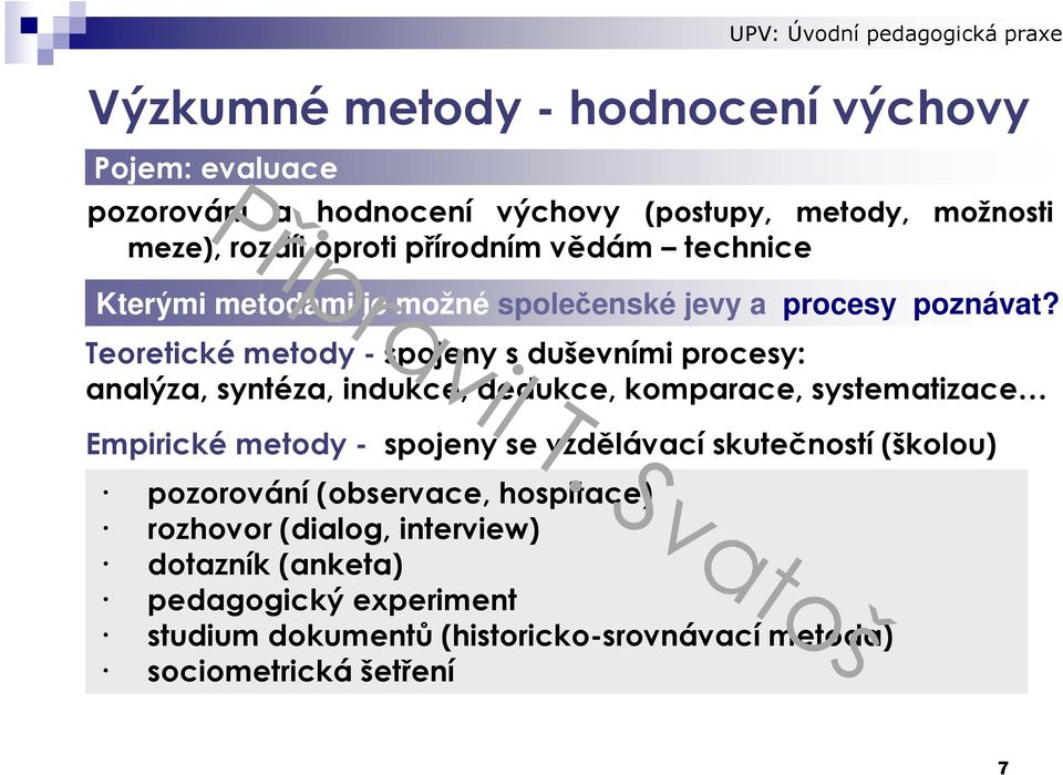 Teoretické metody -spojeny s duševními procesy: analýza, syntéza, indukce, dedukce, komparace, systematizace Empirické metody - spojeny se