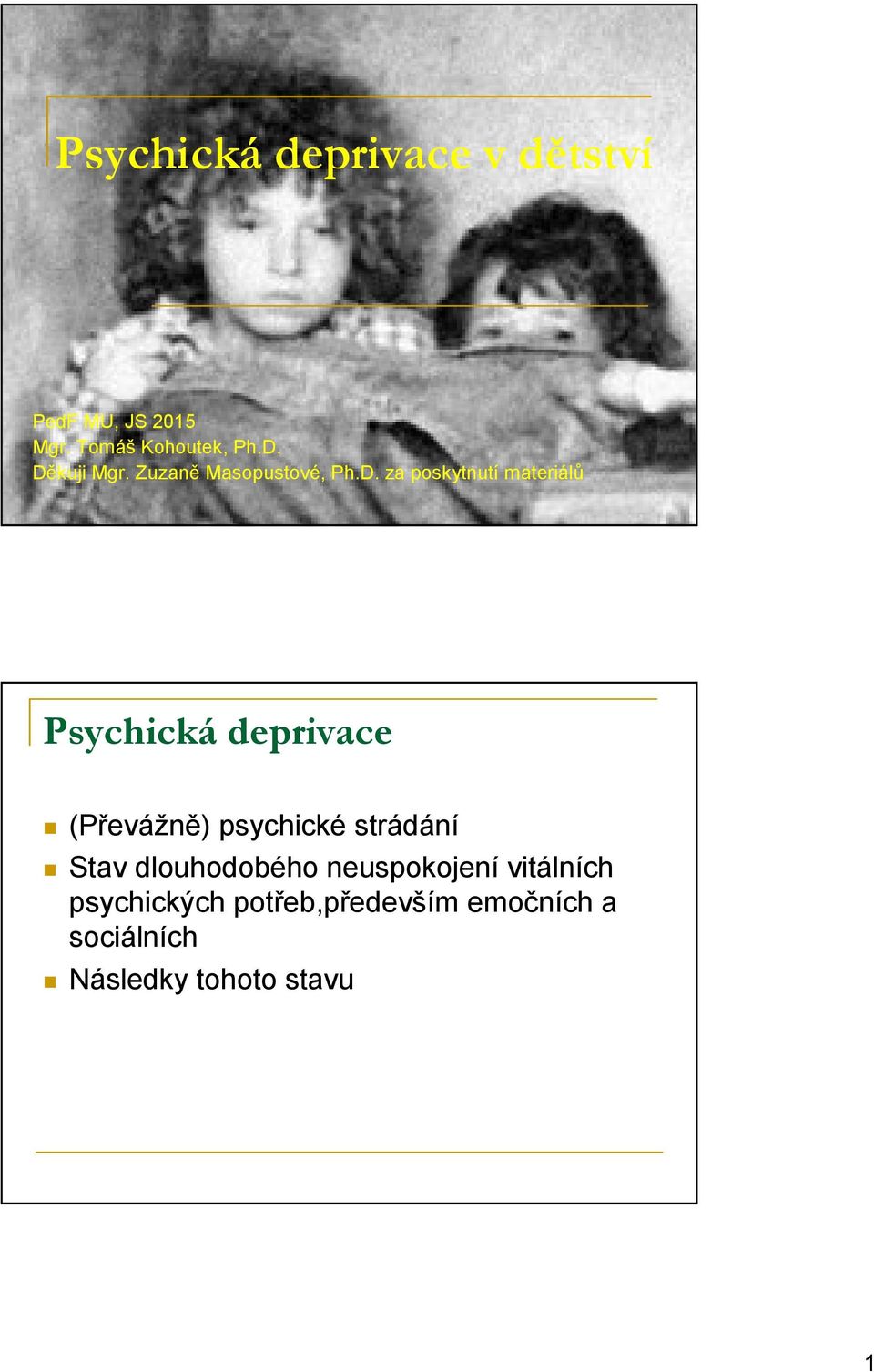 deprivace (Převážně) psychické strádání Stav dlouhodobého neuspokojení