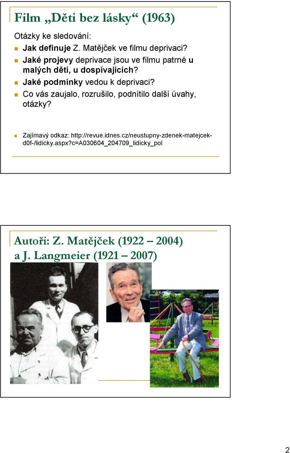 Co vás zaujalo, rozrušilo, podnítilo další úvahy, otázky? Zajímavý odkaz: http://revue.idnes.