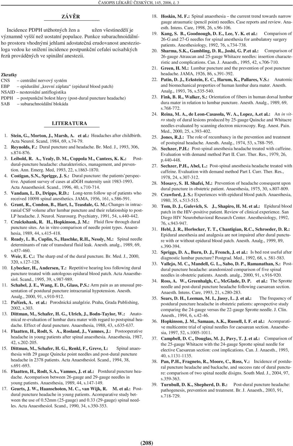 Zkratky CNS centrální nervový systém EBP epidurální krevní záplata (epidural blood patch) NSAID nesteroidní antiflogistika PDPH postpunkční bolest hlavy (post-dural puncture headache) SAB