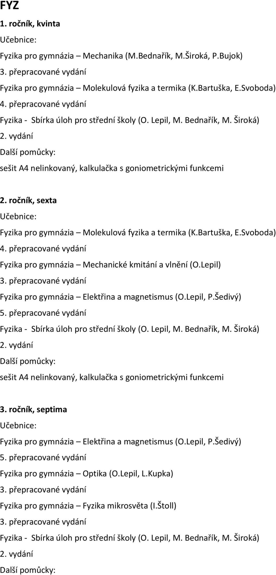 ročník, sexta Učebnice: Fyzika pro gymnázia Molekulová fyzika a termika (K.Bartuška, E.Svoboda) 4. přepracované vydání Fyzika pro gymnázia Mechanické kmitání a vlnění (O.Lepil) 3.