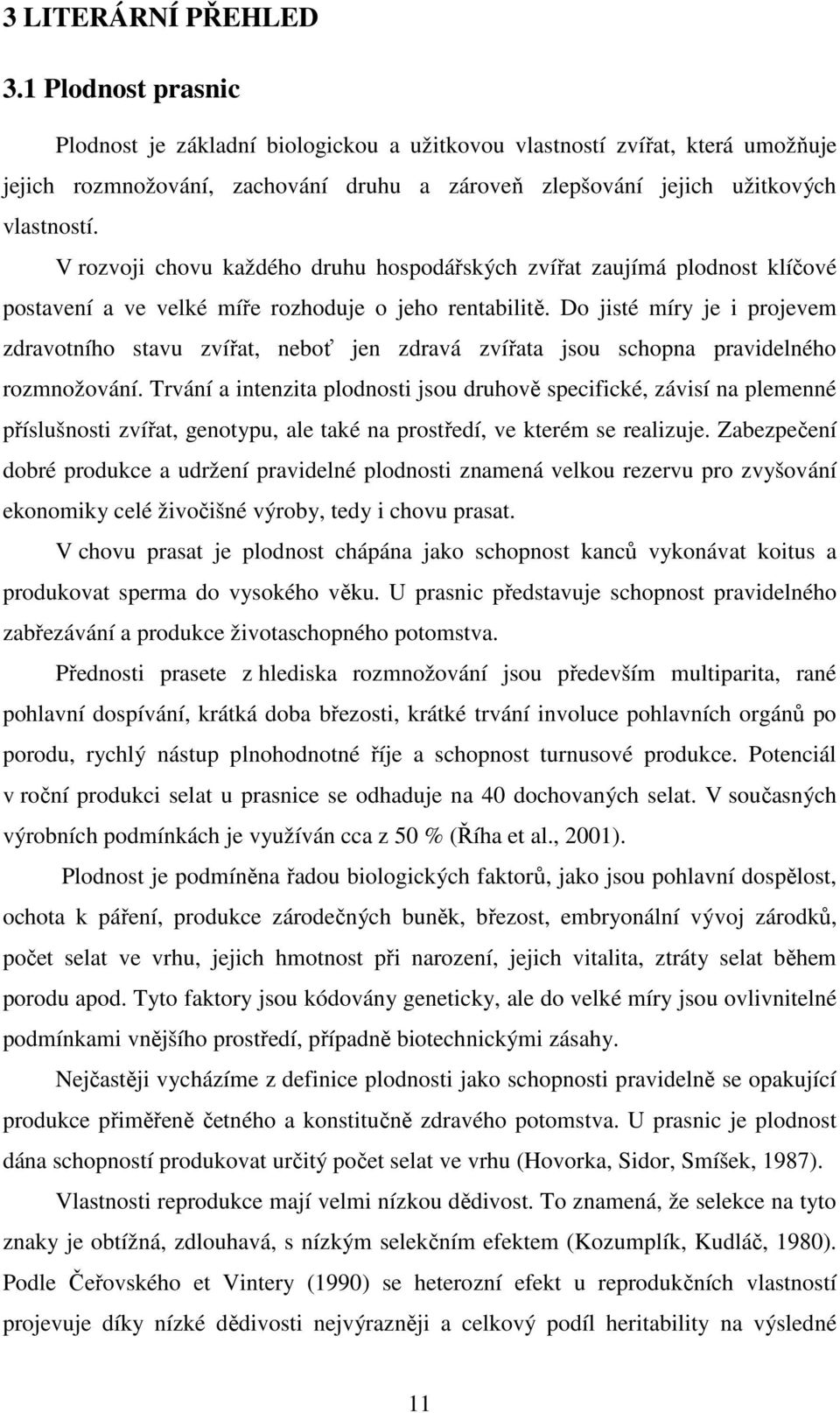 V rozvoji chovu každého druhu hospodářských zvířat zaujímá plodnost klíčové postavení a ve velké míře rozhoduje o jeho rentabilitě.
