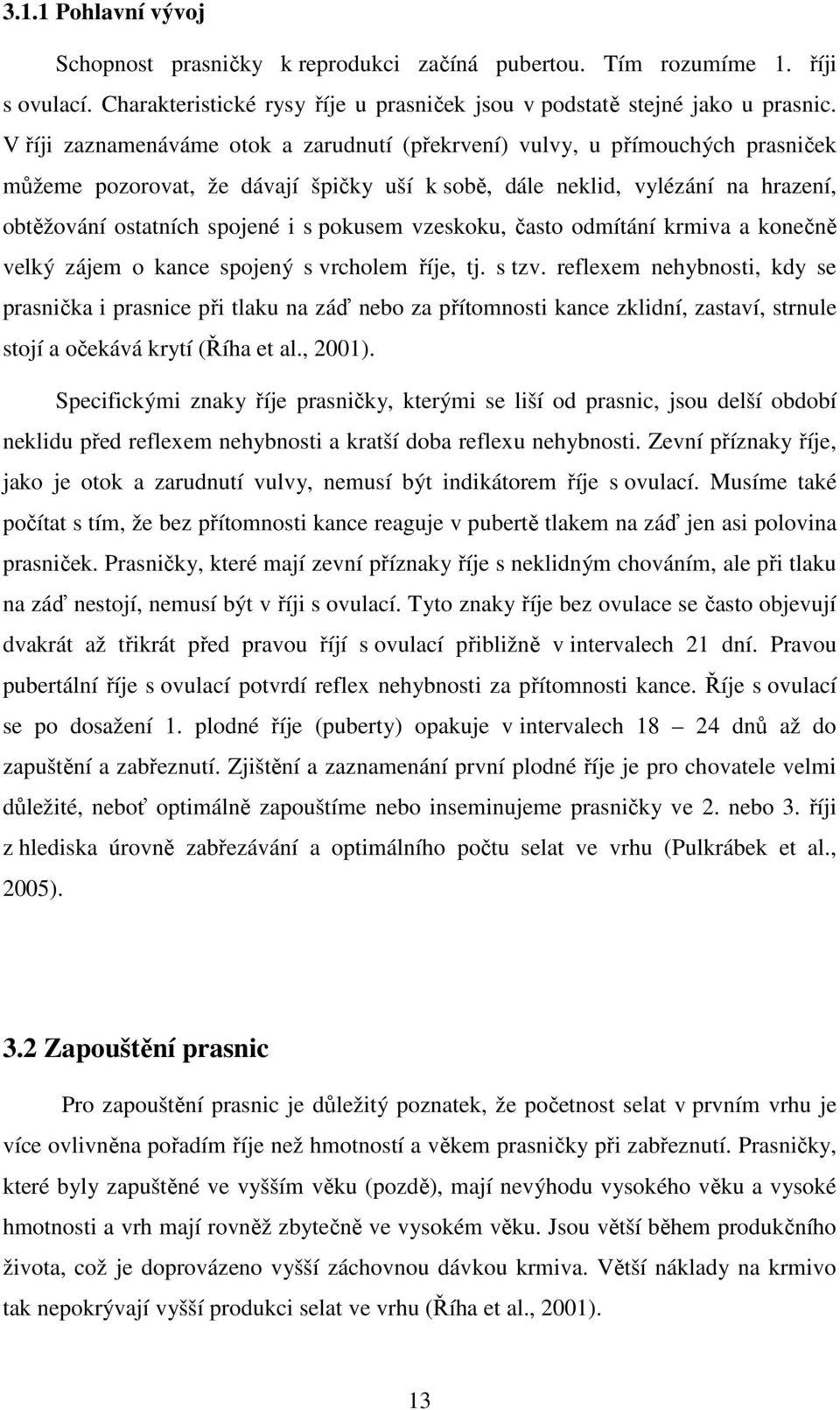 pokusem vzeskoku, často odmítání krmiva a konečně velký zájem o kance spojený s vrcholem říje, tj. s tzv.