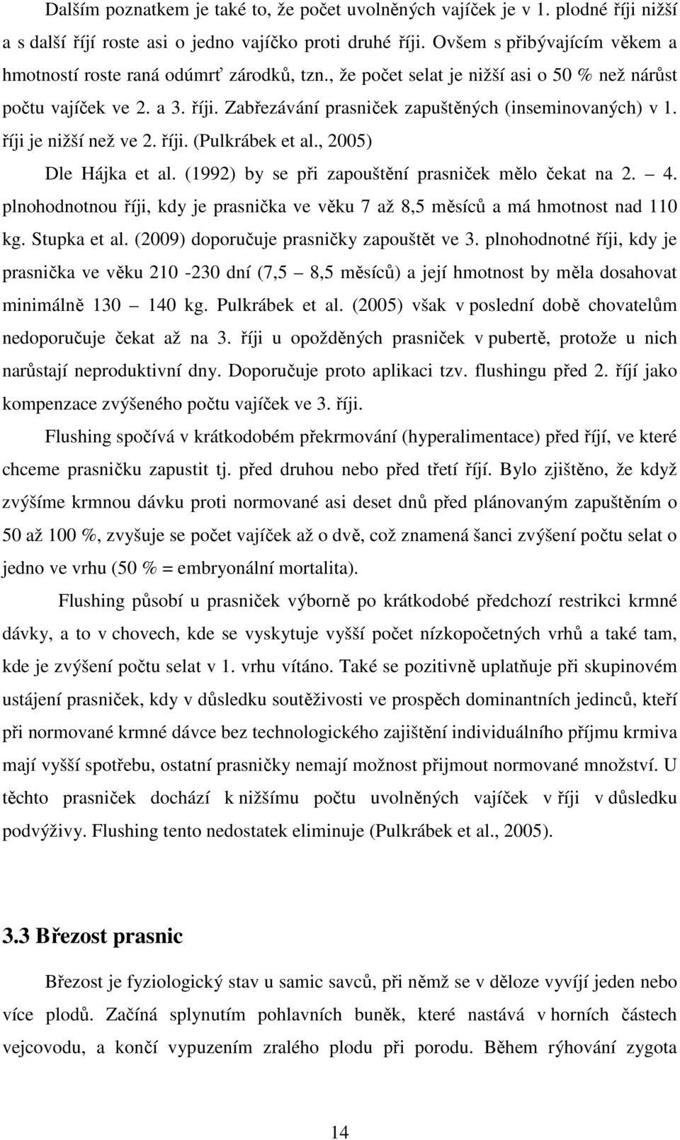 Zabřezávání prasniček zapuštěných (inseminovaných) v 1. říji je nižší než ve 2. říji. (Pulkrábek et al., 2005) Dle Hájka et al. (1992) by se při zapouštění prasniček mělo čekat na 2. 4.