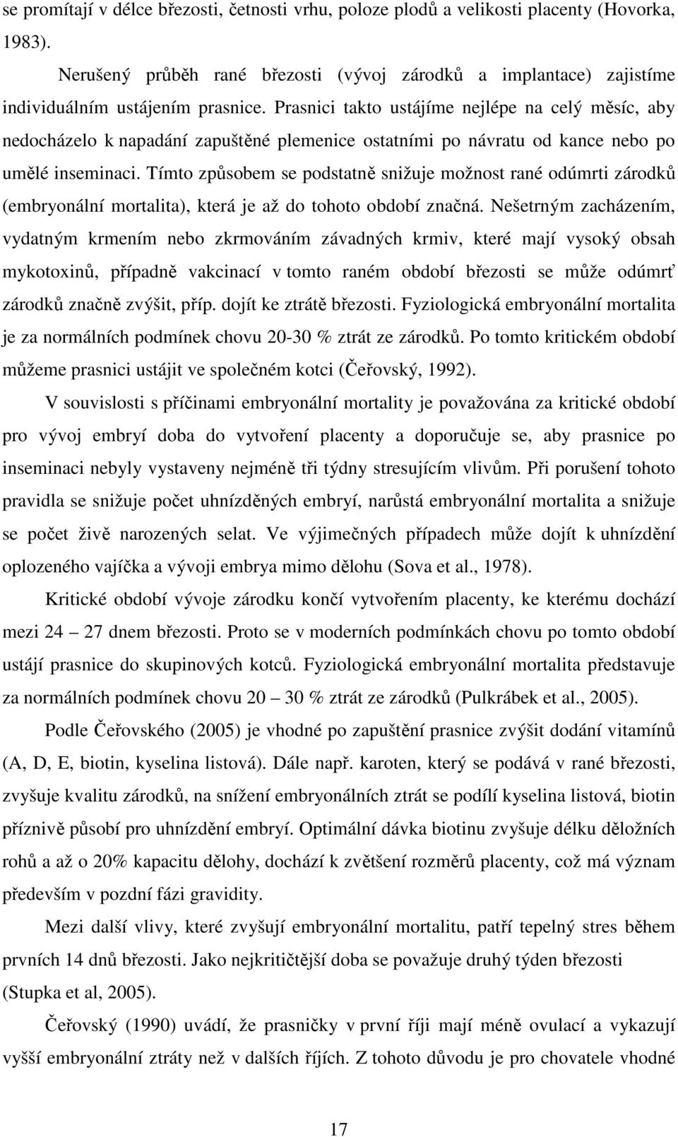 Tímto způsobem se podstatně snižuje možnost rané odúmrti zárodků (embryonální mortalita), která je až do tohoto období značná.
