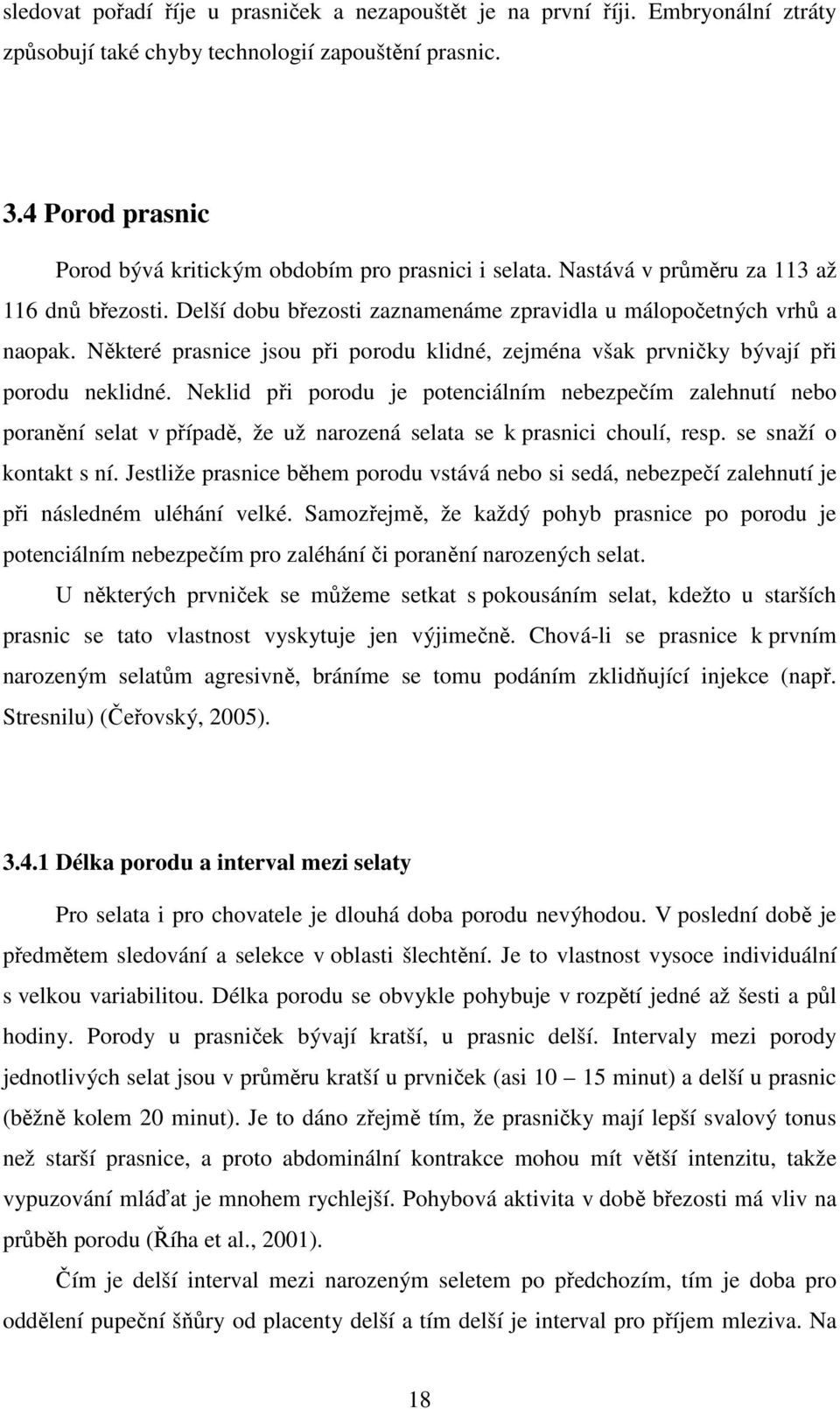 Některé prasnice jsou při porodu klidné, zejména však prvničky bývají při porodu neklidné.