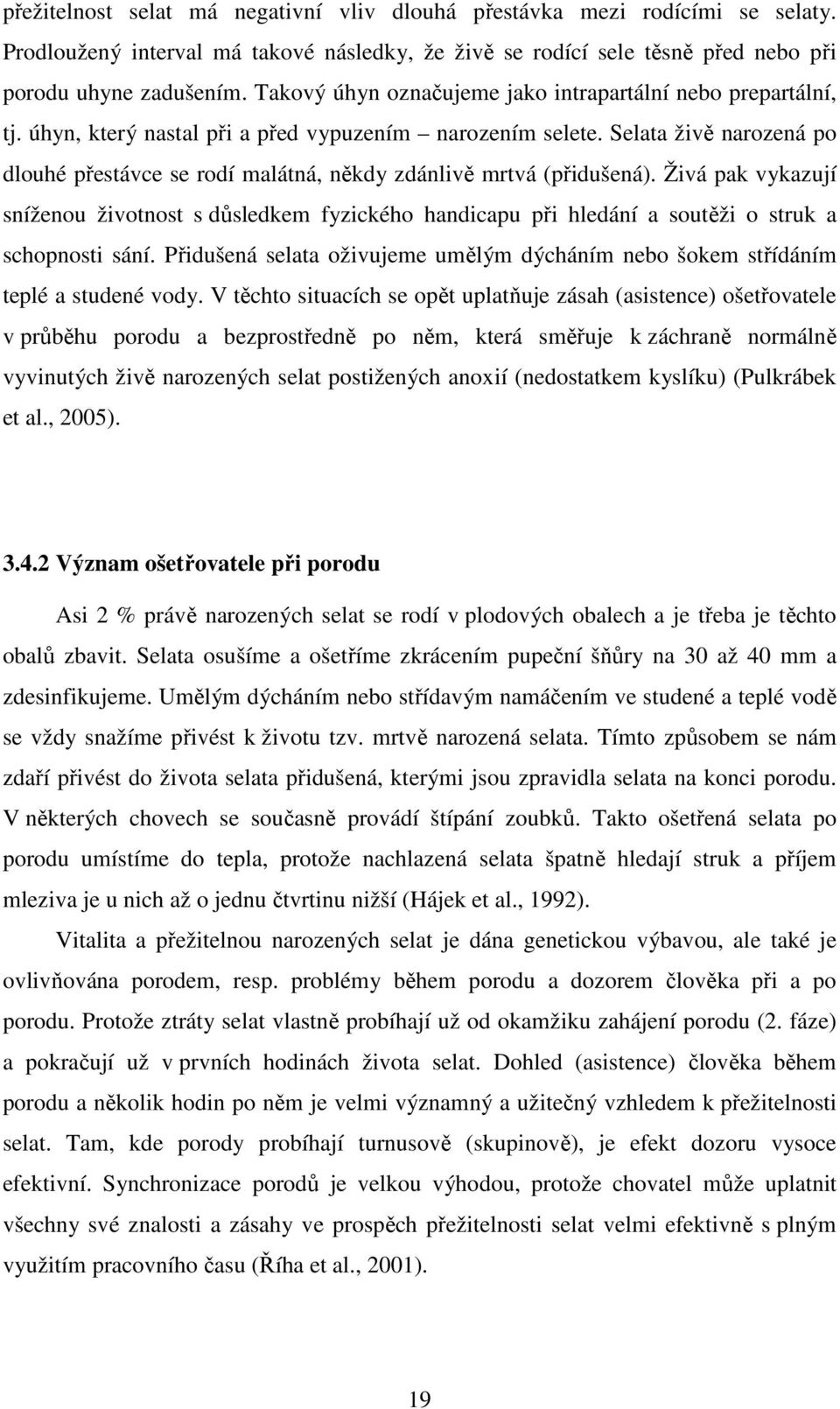 Selata živě narozená po dlouhé přestávce se rodí malátná, někdy zdánlivě mrtvá (přidušená).