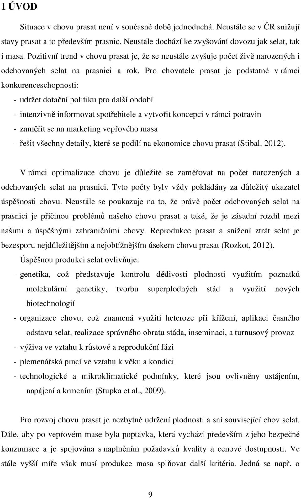 Pro chovatele prasat je podstatné v rámci konkurenceschopnosti: - udržet dotační politiku pro další období - intenzivně informovat spotřebitele a vytvořit koncepci v rámci potravin - zaměřit se na