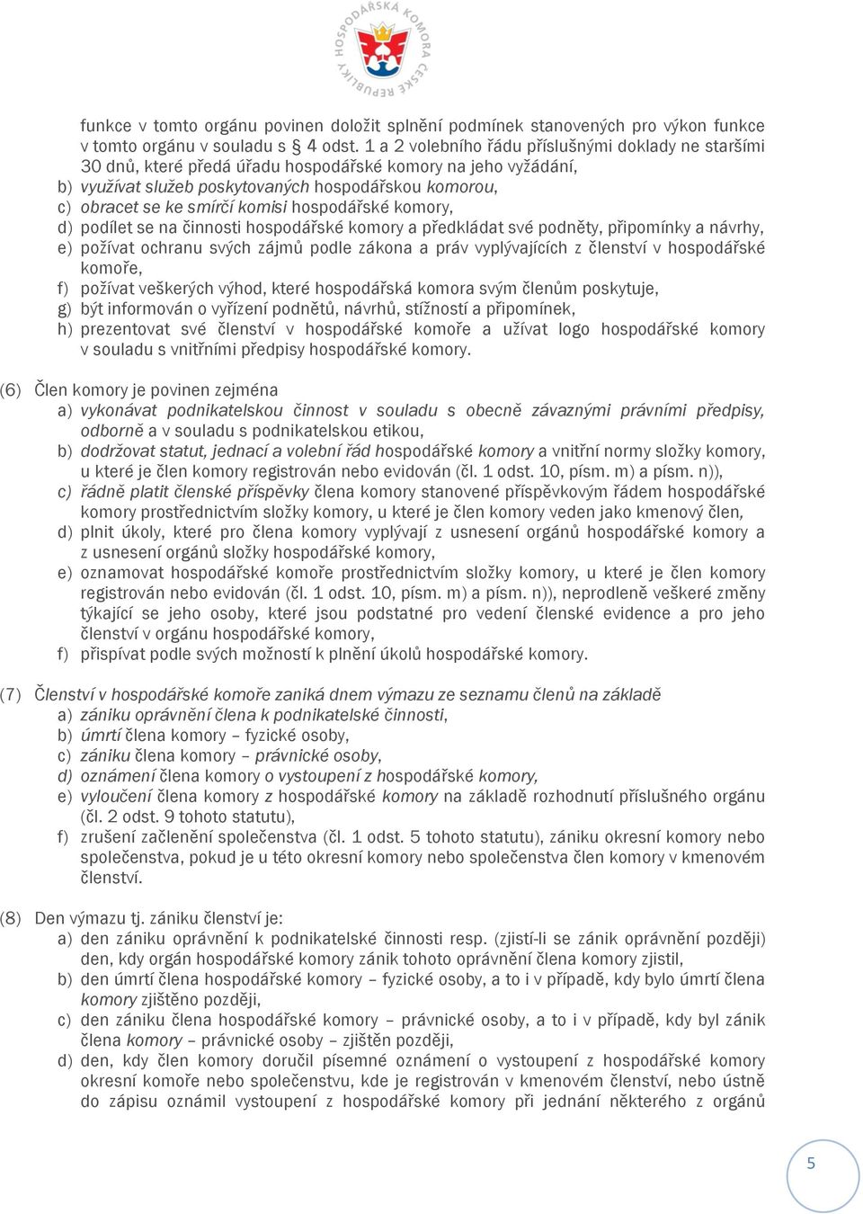 komisi hospodářské komory, d) podílet se na činnosti hospodářské komory a předkládat své podněty, připomínky a návrhy, e) požívat ochranu svých zájmů podle zákona a práv vyplývajících z členství v
