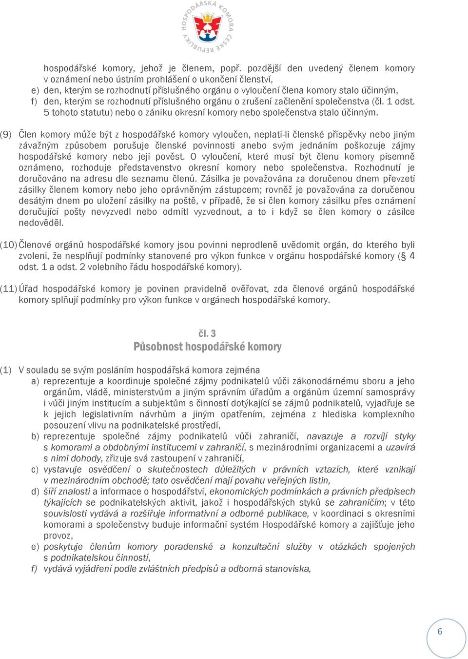 rozhodnutí příslušného orgánu o zrušení začlenění společenstva (čl. 1 odst. 5 tohoto statutu) nebo o zániku okresní komory nebo společenstva stalo účinným.