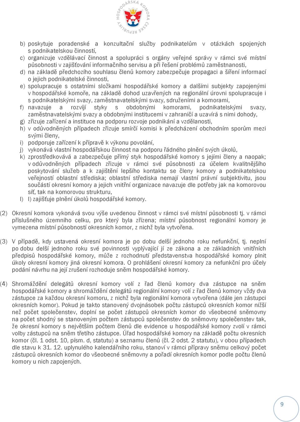 činnosti, e) spolupracuje s ostatními složkami hospodářské komory a dalšími subjekty zapojenými v hospodářské komoře, na základě dohod uzavřených na regionální úrovni spolupracuje i s podnikatelskými