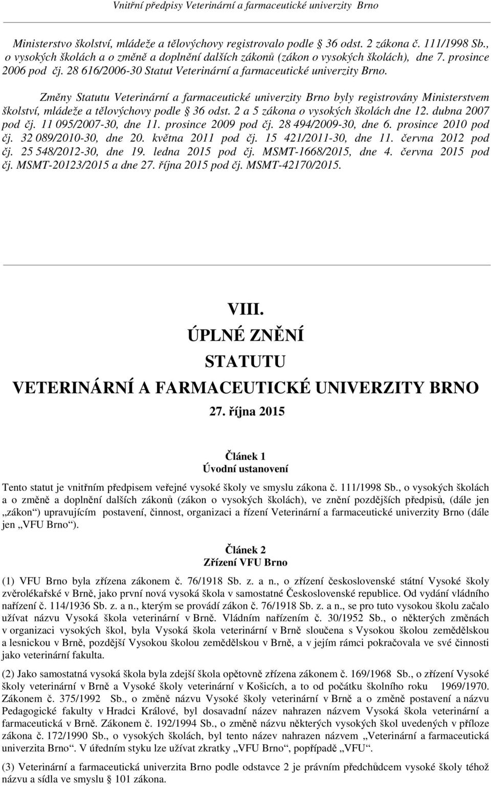 Změny Statutu Veterinární a farmaceutické univerzity Brno byly registrovány Ministerstvem školství, mládeže a tělovýchovy podle 36 odst. 2 a 5 zákona o vysokých školách dne 12. dubna 2007 pod čj.