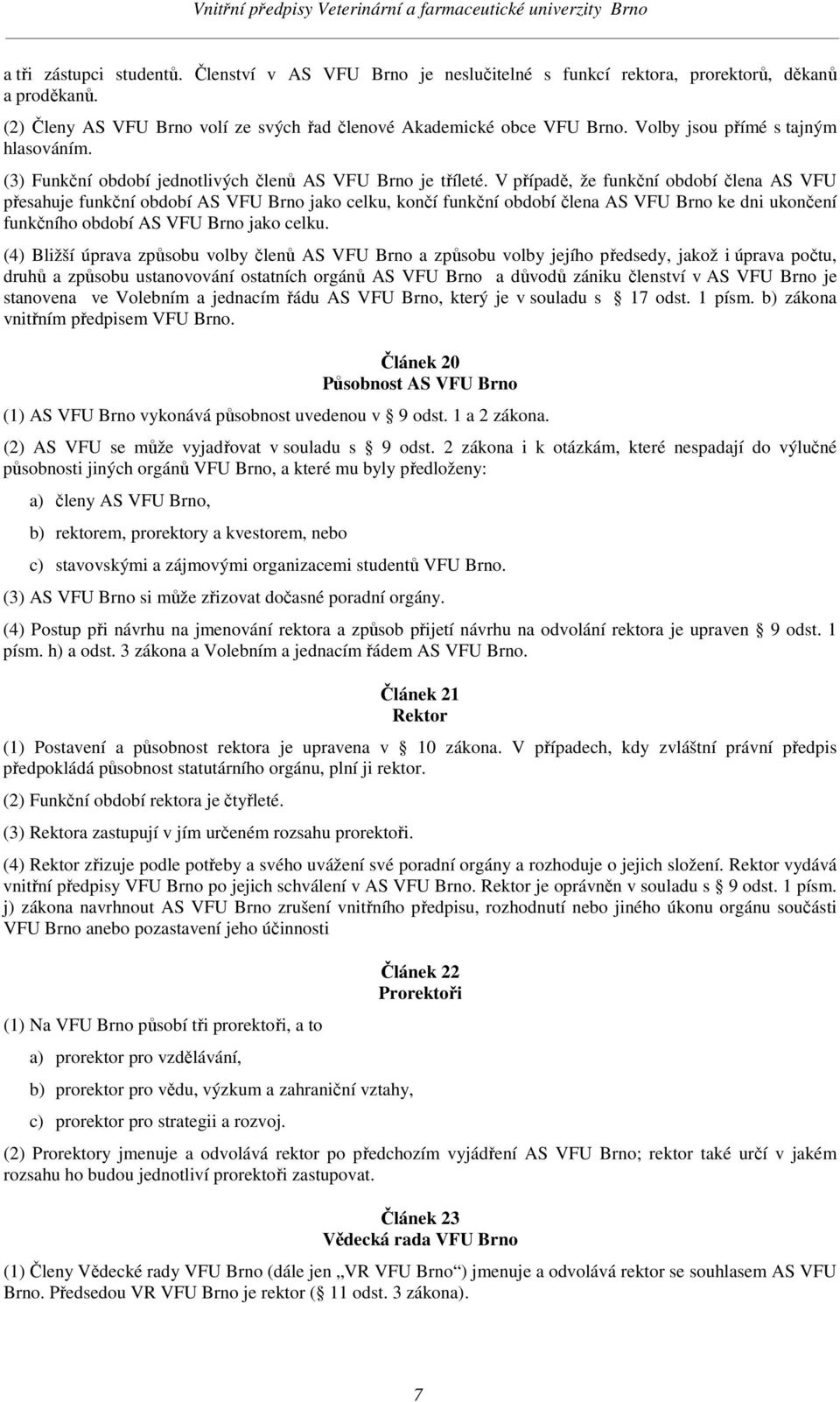V případě, že funkční období člena AS VFU přesahuje funkční období AS VFU Brno jako celku, končí funkční období člena AS VFU Brno ke dni ukončení funkčního období AS VFU Brno jako celku.
