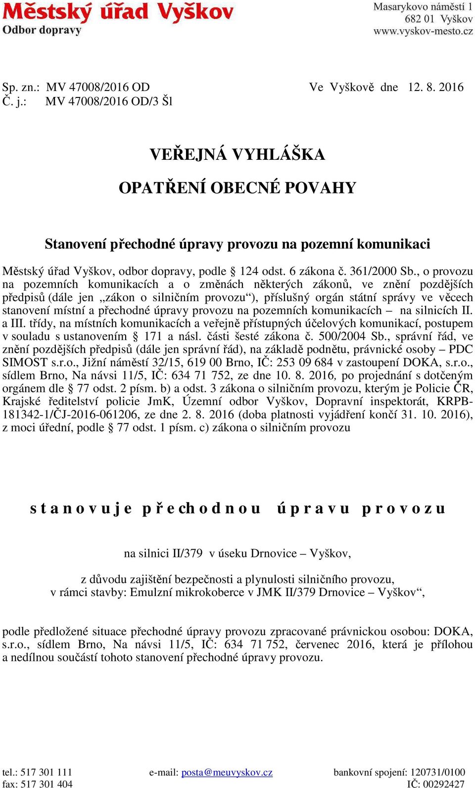 , o provozu na pozemních komunikacích a o změnách některých zákonů, ve znění pozdějších předpisů (dále jen zákon o silničním provozu ), příslušný orgán státní správy ve věcech stanovení místní a