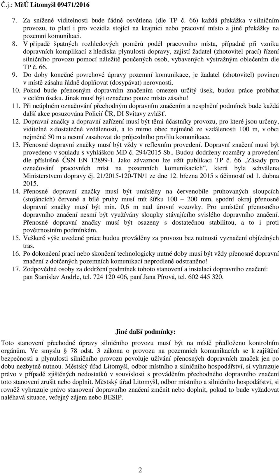 V případě špatných rozhledových poměrů podél pracovního místa, případně při vzniku dopravních komplikací z hlediska plynulosti dopravy, zajistí žadatel (zhotovitel prací) řízení silničního provozu