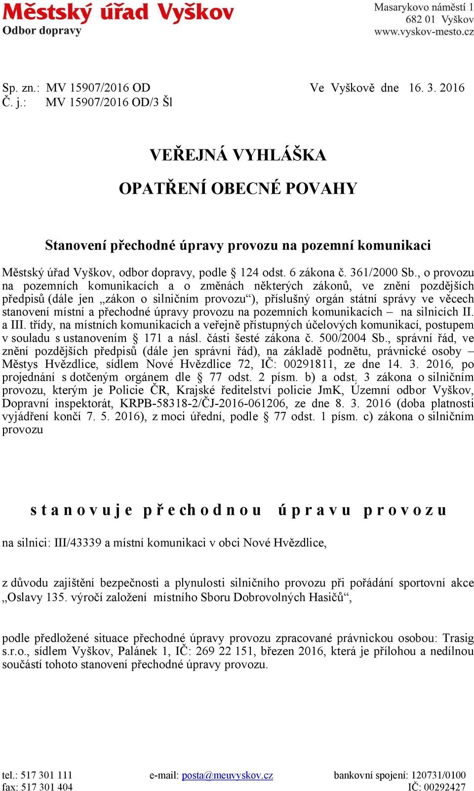 , o provozu na pozemních komunikacích a o změnách některých zákonů, ve znění pozdějších předpisů (dále jen zákon o silničním provozu ), příslušný orgán státní správy ve věcech stanovení místní a