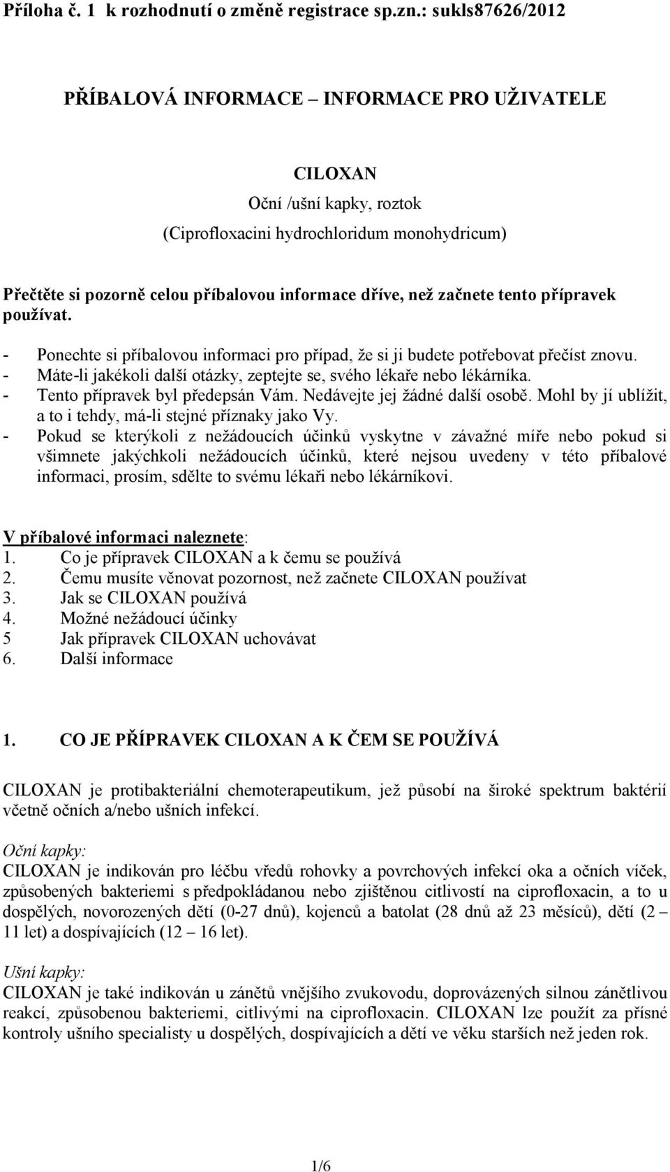 začnete tento přípravek používat. - Ponechte si příbalovou informaci pro případ, že si ji budete potřebovat přečíst znovu. - Máte-li jakékoli další otázky, zeptejte se, svého lékaře nebo lékárníka.