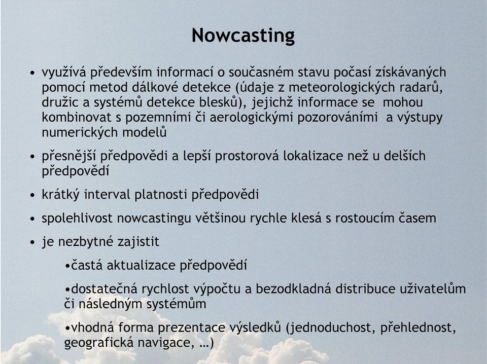 než u delších předpovědí krátký interval platnosti předpovědi spolehlivost nowcastingu většinou rychle klesá s rostoucím časem je nezbytné zajistit častá aktualizace