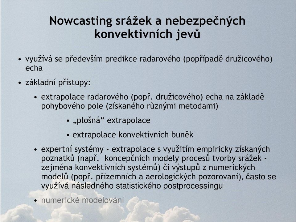 družicového) echa na základě pohybového pole (získaného různými metodami) plošná extrapolace extrapolace konvektivních buněk expertní systémy -