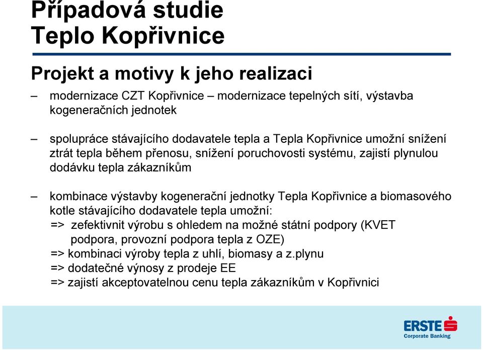 výstavby kogenerační jednotky Tepla Kopřivnice a biomasového kotle stávajícího dodavatele tepla umožní: => zefektivnit výrobu s ohledem na možné státní podpory (KVET