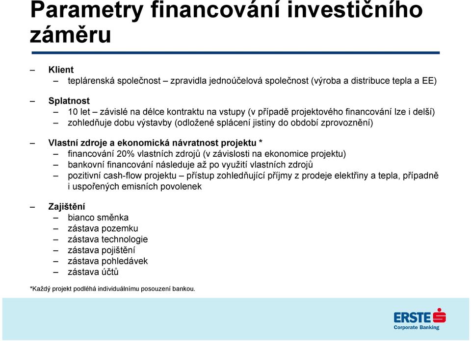 zdrojů (v závislosti na ekonomice projektu) bankovní financování následuje až po využití vlastních zdrojů pozitivní cash-flow projektu přístup zohledňující příjmy z prodeje elektřiny a tepla,