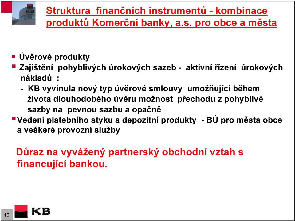 pro obce a města Úvěrové produkty Zajištění pohyblivých úrokových sazeb - aktivní řízení úrokových nákladů : - KB