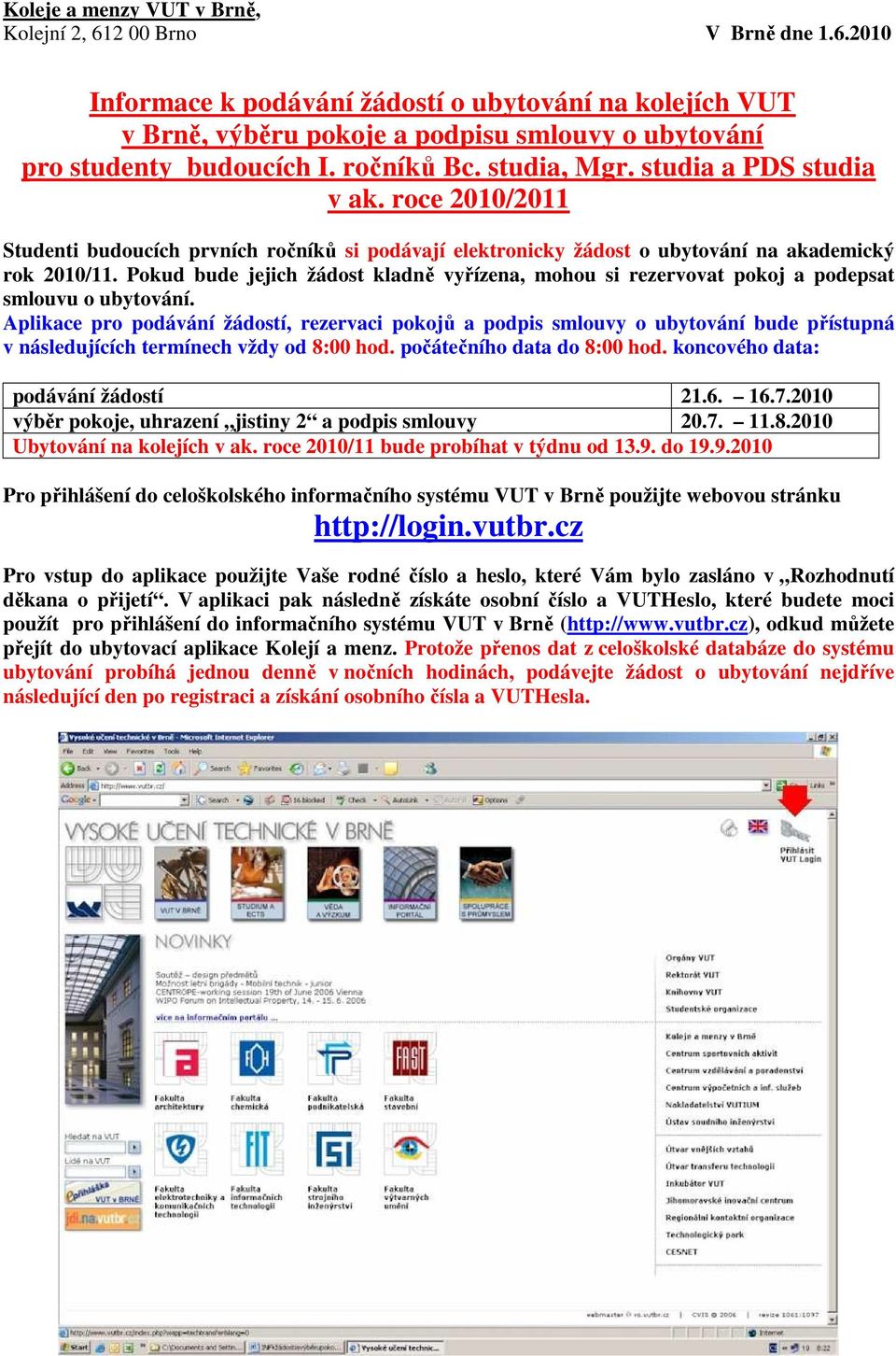 Pokud bude jejich žádost kladně vyřízena, mohou si rezervovat pokoj a podepsat smlouvu o ubytování.