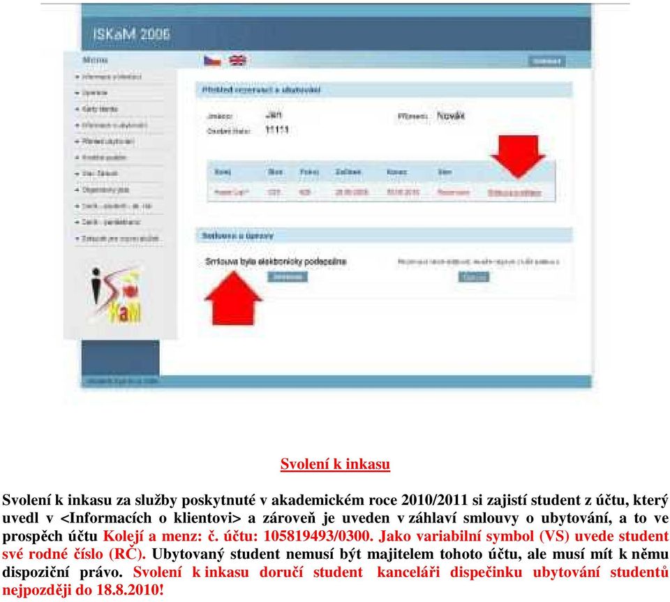 účtu: 105819493/0300. Jako variabilní symbol (VS) uvede student své rodné číslo (RČ).