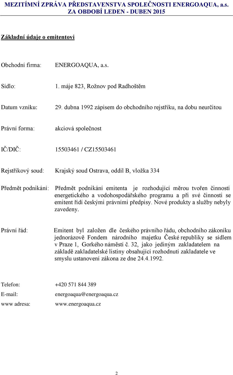 dubna 1992 zápisem do obchodního rejstříku, na dobu neurčitou Právní forma: akciová společnost IČ/DIČ: 15503461 / CZ15503461 Rejstříkový soud: Krajský soud Ostrava, oddíl B, vložka 334 Předmět