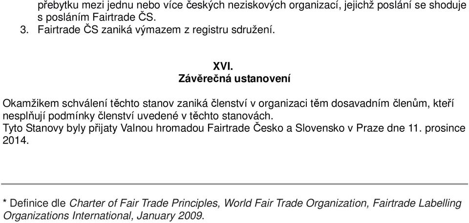 Závěrečná ustanovení Okamžikem schválení těchto stanov zaniká členství v organizaci těm dosavadním členům, kteří nesplňují podmínky členství