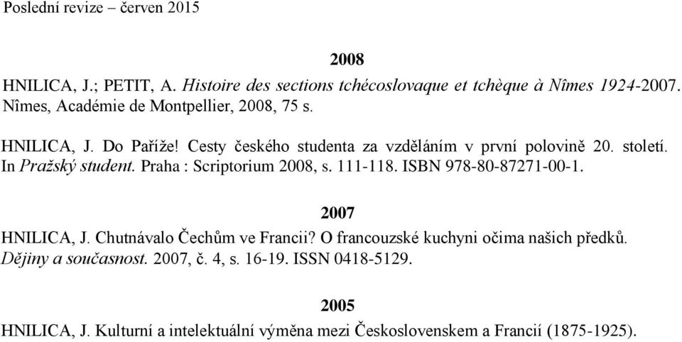 111-118. ISBN 978-80-87271-00-1. 2007 HNILICA, J. Chutnávalo Čechům ve Francii? O francouzské kuchyni očima našich předků.