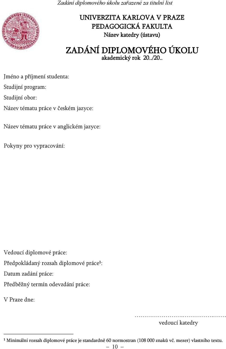 . Jméno a příjmení studenta: Studijní program: Studijní obor: Název tématu práce v českém jazyce: Název tématu práce v anglickém jazyce: Pokyny pro