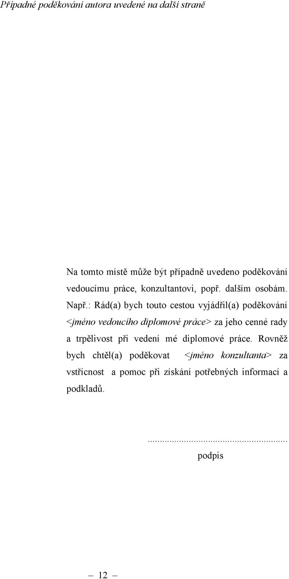 : Rád(a) bych touto cestou vyjádřil(a) poděkování <jméno vedoucího diplomové práce> za jeho cenné rady a