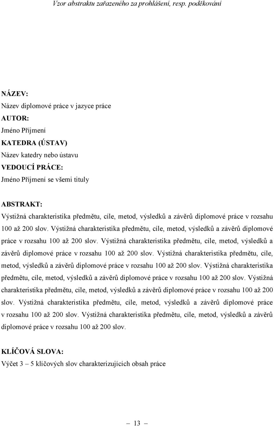 předmětu, cíle, metod, výsledků a závěrů diplomové práce v rozsahu 100 až 200 slov. Výstižná charakteristika předmětu, cíle, metod, výsledků a závěrů diplomové práce v rozsahu 100 až 200 slov.