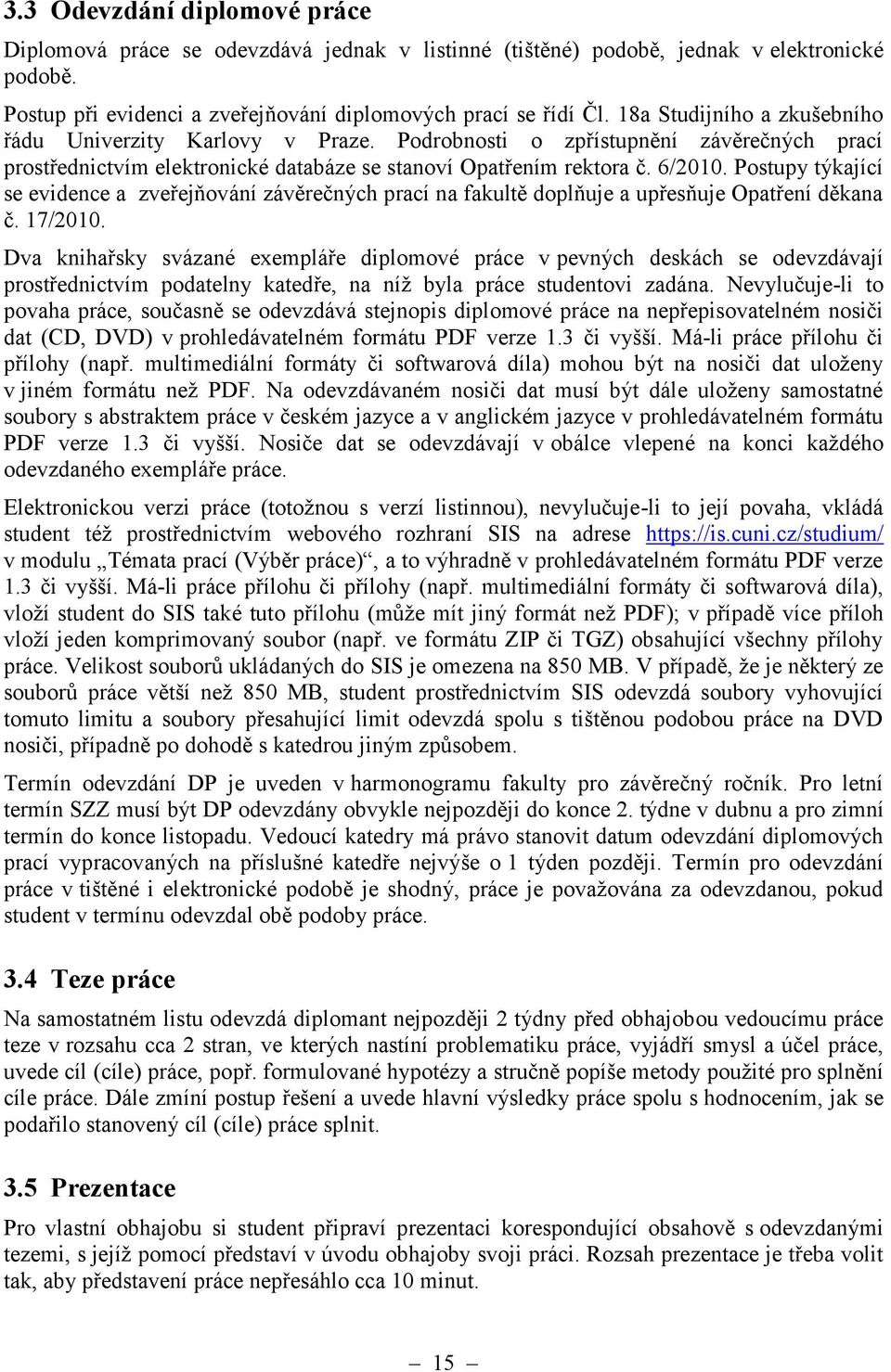 Postupy týkající se evidence a zveřejňování závěrečných prací na fakultě doplňuje a upřesňuje Opatření děkana č. 17/2010.
