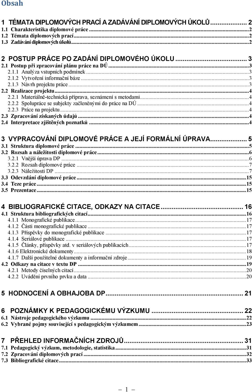 .. 3 2.2 Realizace projektu... 4 2.2.1 Materiálně-technická příprava, seznámení s metodami... 4 2.2.2 Spolupráce se subjekty začleněnými do práce na DÚ... 4 2.2.3 Práce na projektu... 4 2.3 Zpracování získaných údajů.