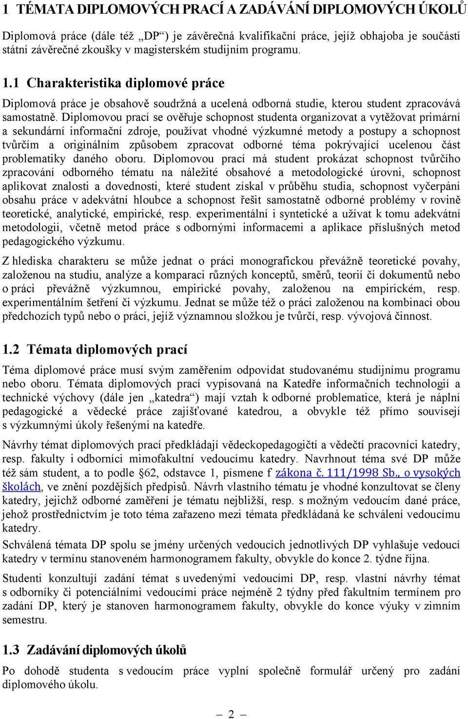 Diplomovou prací se ověřuje schopnost studenta organizovat a vytěžovat primární a sekundární informační zdroje, používat vhodné výzkumné metody a postupy a schopnost tvůrčím a originálním způsobem