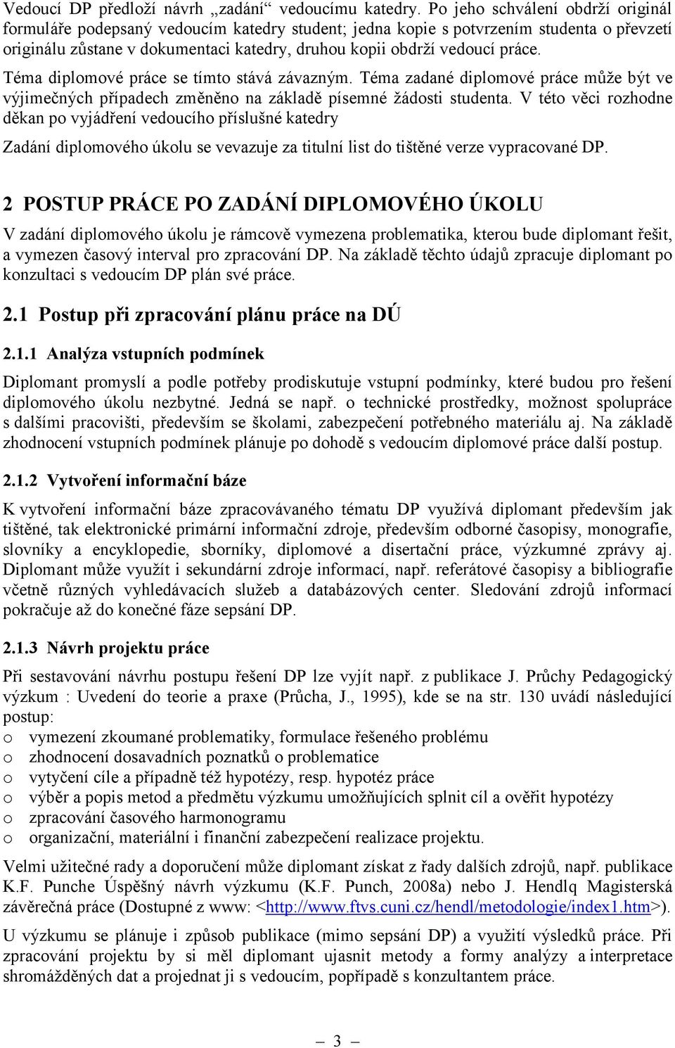 Téma diplomové práce se tímto stává závazným. Téma zadané diplomové práce může být ve výjimečných případech změněno na základě písemné žádosti studenta.