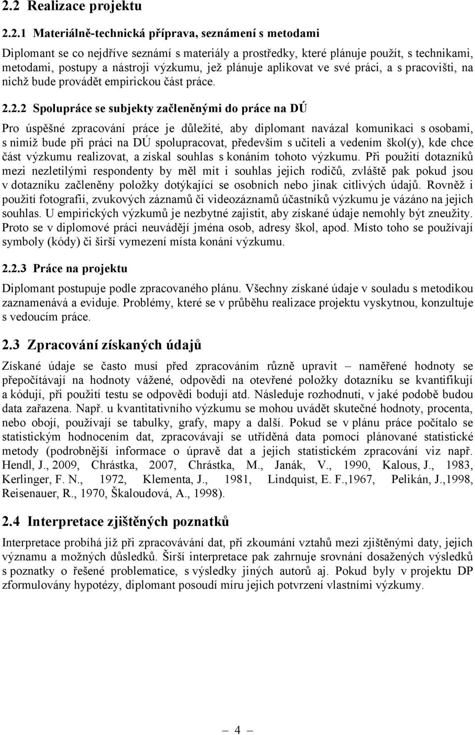 2.2 Spolupráce se subjekty začleněnými do práce na DÚ Pro úspěšné zpracování práce je důležité, aby diplomant navázal komunikaci s osobami, s nimiž bude při práci na DÚ spolupracovat, především s