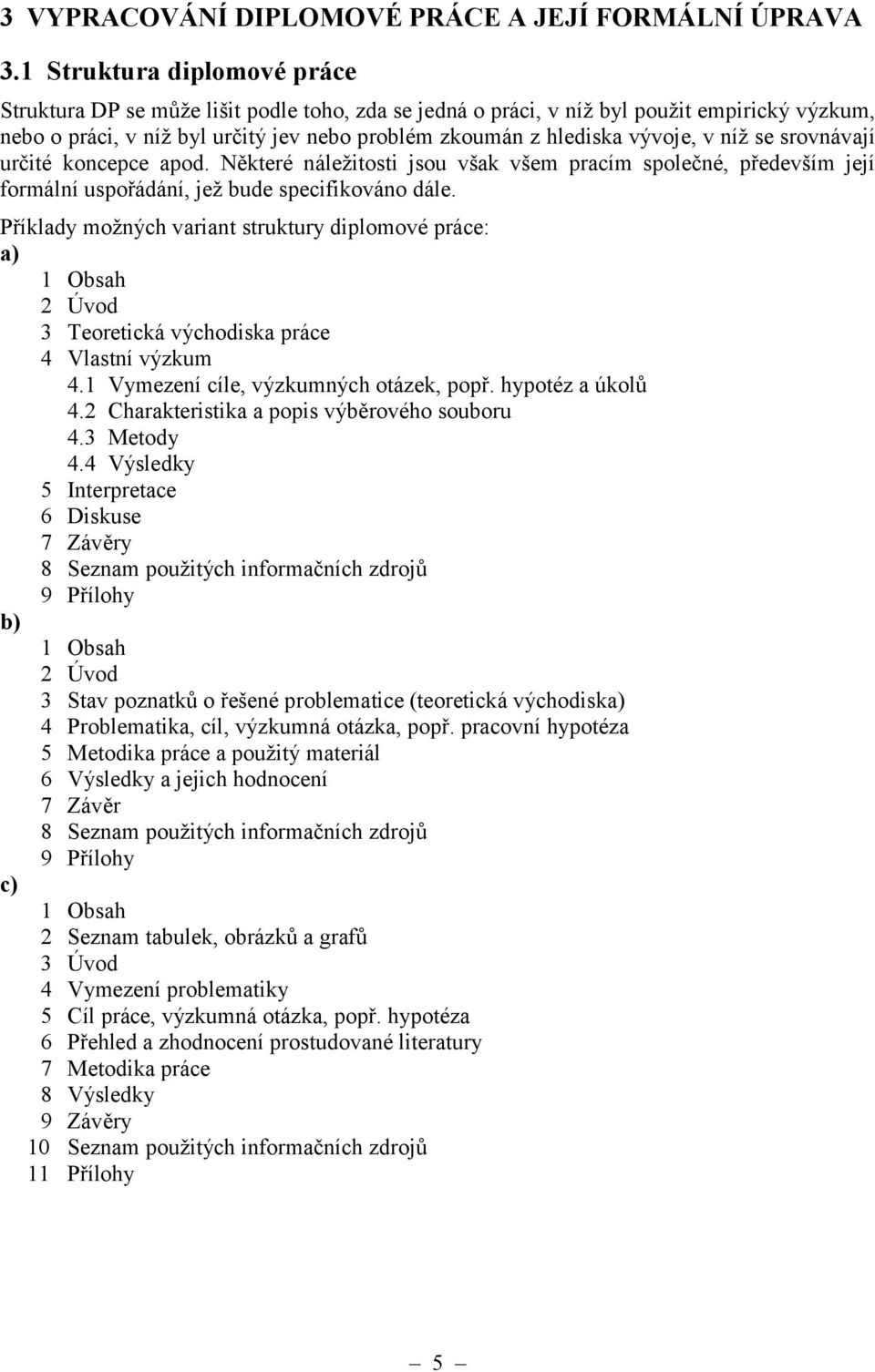 v níž se srovnávají určité koncepce apod. Některé náležitosti jsou však všem pracím společné, především její formální uspořádání, jež bude specifikováno dále.