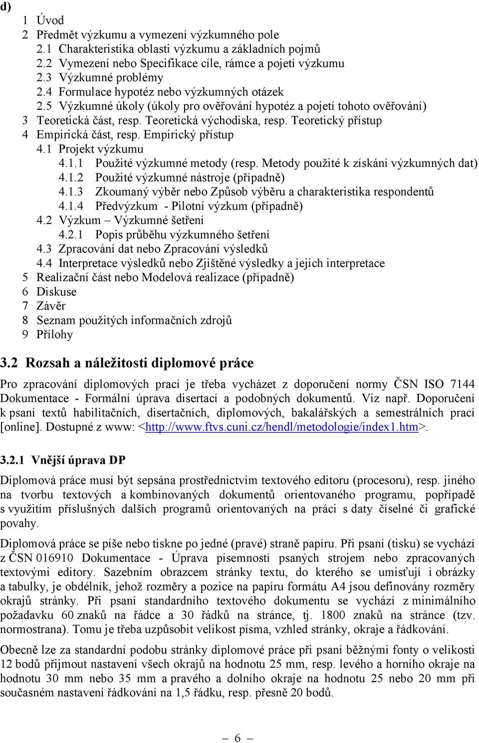 Teoretický přístup 4 Empirická část, resp. Empirický přístup 4.1 Projekt výzkumu 4.1.1 Použité výzkumné metody (resp. Metody použité k získání výzkumných dat) 4.1.2 Použité výzkumné nástroje (případně) 4.