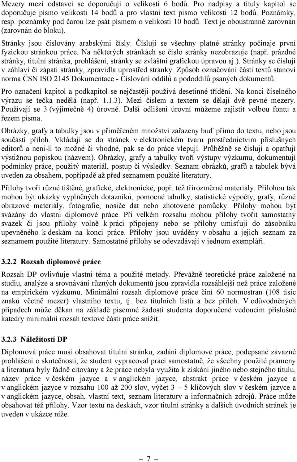 Číslují se všechny platné stránky počínaje první fyzickou stránkou práce. Na některých stránkách se číslo stránky nezobrazuje (např.