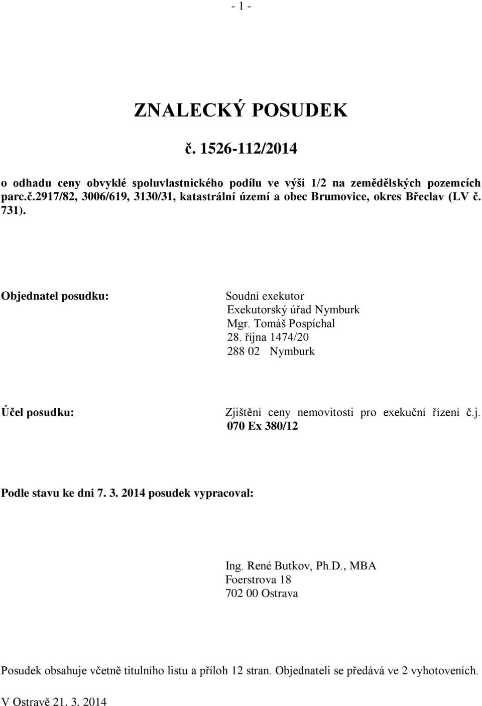 října 1474/20 288 02 Nymburk Účel posudku: Zjištění ceny nemovitosti pro exekuční řízení č.j. 070 Ex 380/12 Podle stavu ke dni 7. 3. 2014 posudek vypracoval: Ing.