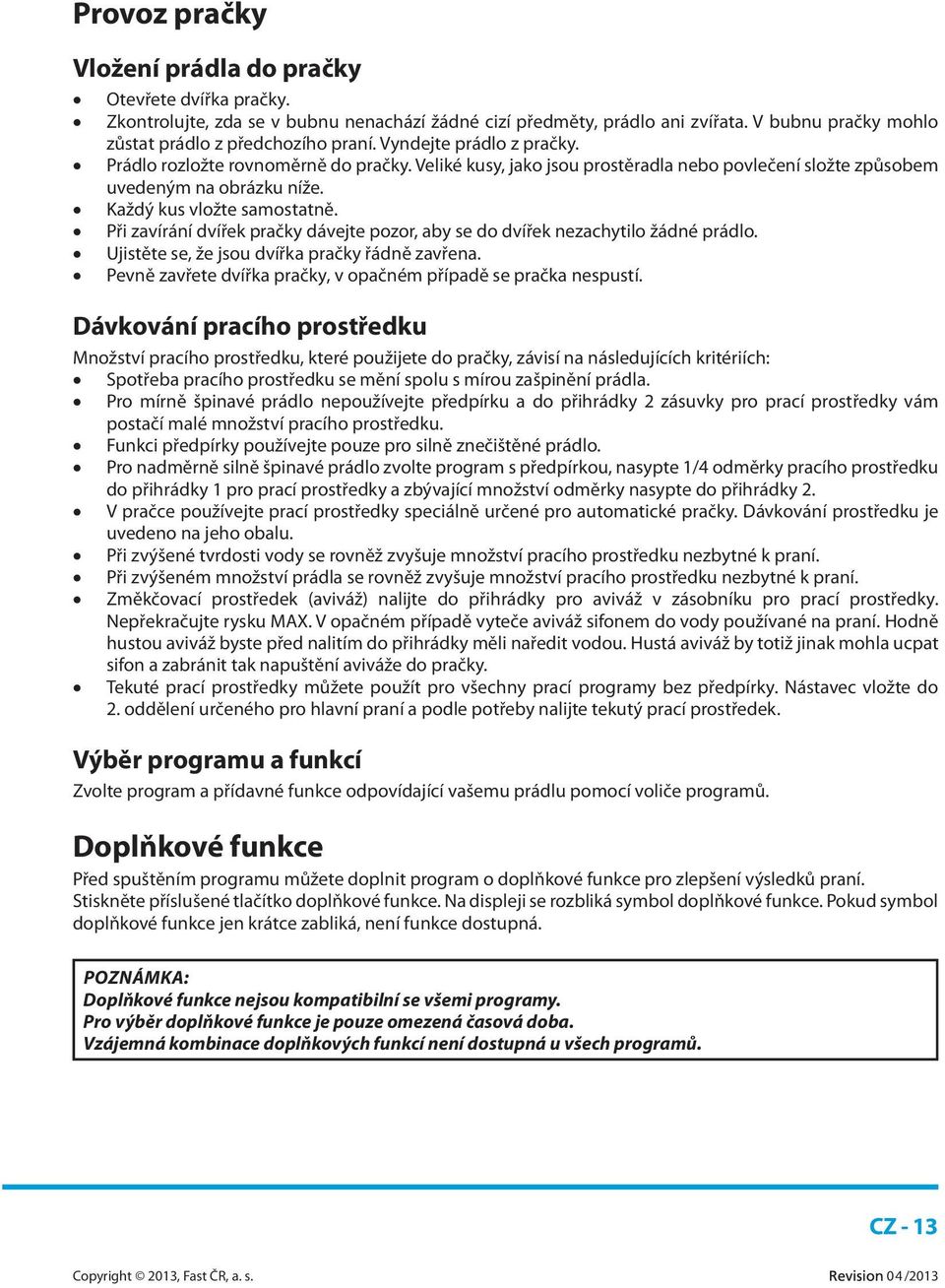 Při zavírání dvířek pračky dávejte pozor, aby se do dvířek nezachytilo žádné prádlo. Ujistěte se, že jsou dvířka pračky řádně zavřena.