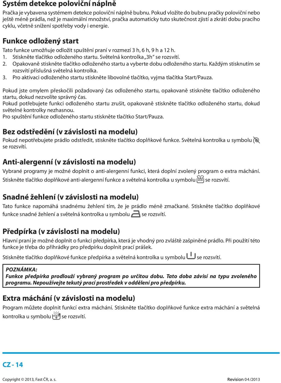 energie. Funkce odložený start Tato funkce umožňuje odložit spuštění praní v rozmezí 3 h, 6 h, 9 h a 12 h. 1. Stiskněte tlačítko odloženého startu. Světelná kontrolka 3h se rozsvítí. 2.