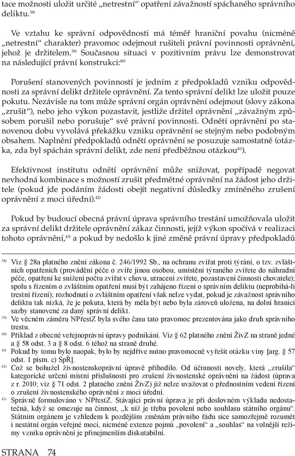 39) Současnou situaci v pozitivním právu lze demonstrovat na následující právní konstrukci: 40) Porušení stanovených povinností je jedním z předpokladů vzniku odpovědnosti za správní delikt držitele